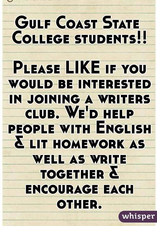 Gulf Coast State College students!!

 Please LIKE if you would be interested in joining a writers club. We'd help people with English & lit homework as well as write together & encourage each other.