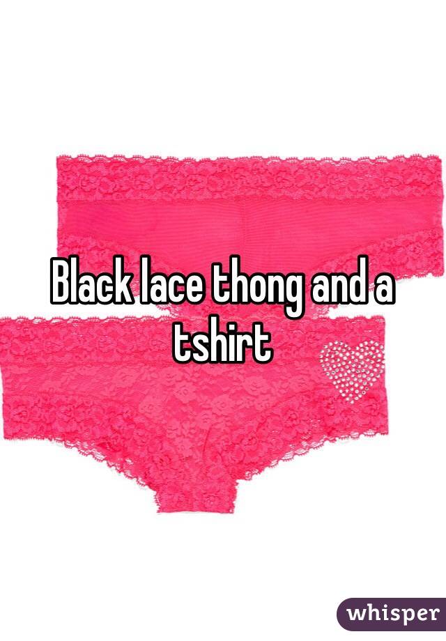 Black lace thong and a tshirt 