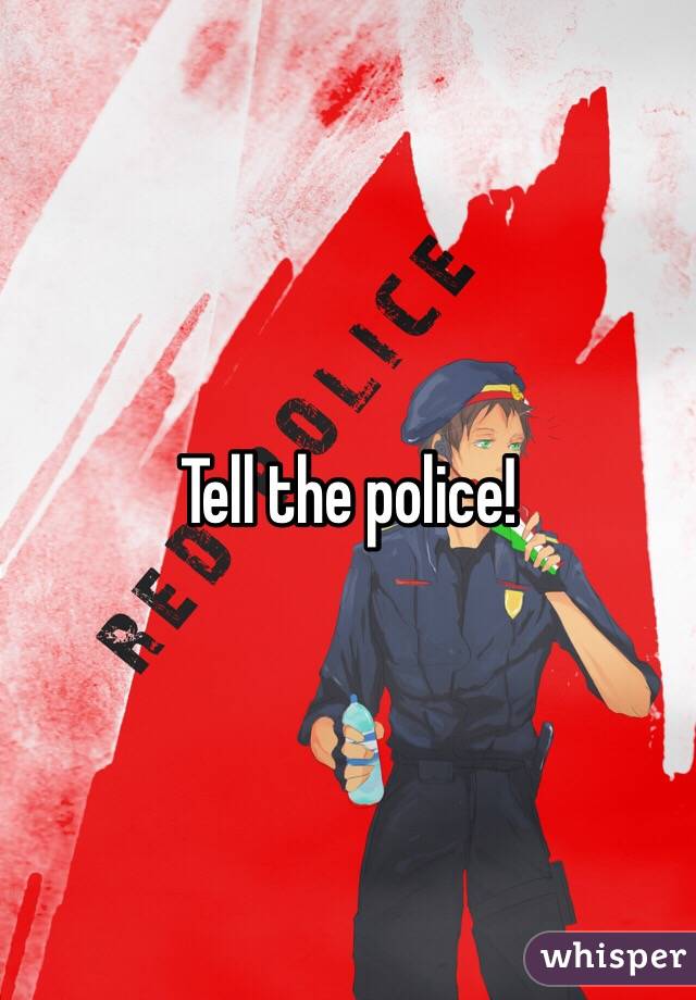 Tell the police!