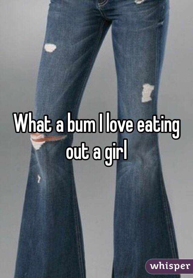 What a bum I love eating out a girl