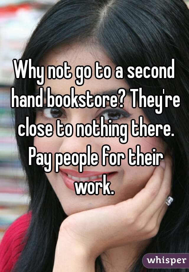 Why not go to a second hand bookstore? They're close to nothing there. Pay people for their work. 