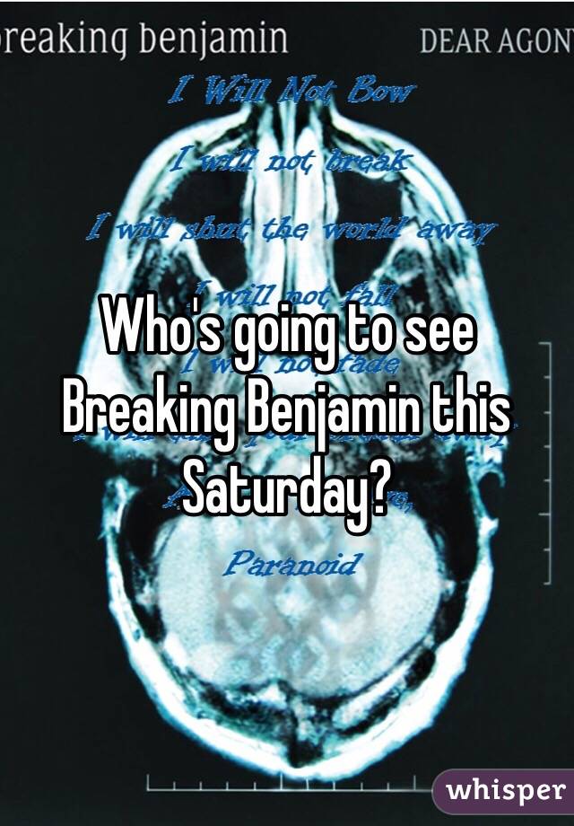 Who's going to see Breaking Benjamin this Saturday?