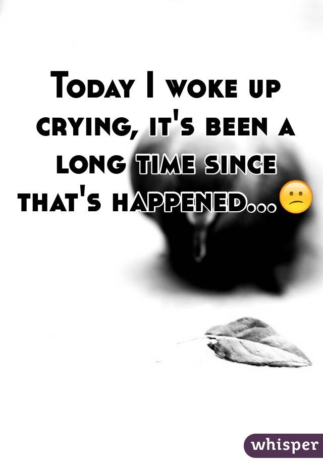 Today I woke up crying, it's been a long time since that's happened...😕