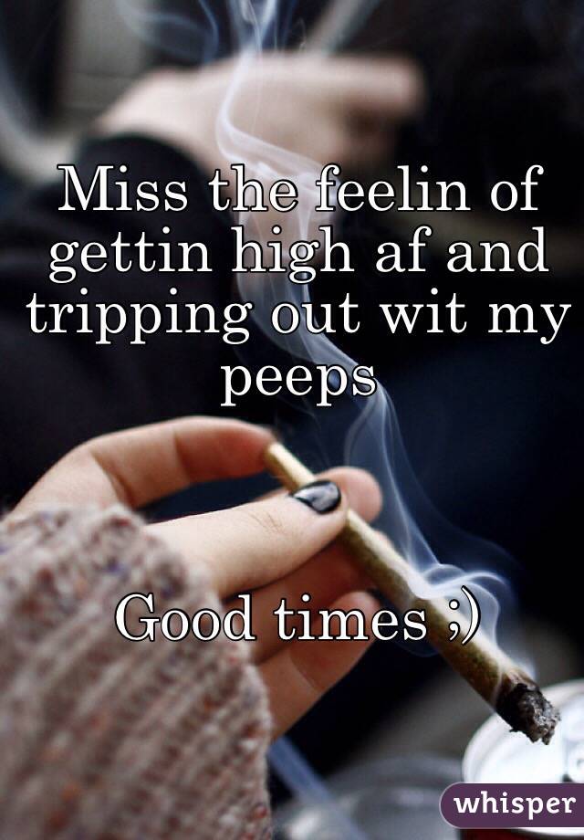 Miss the feelin of gettin high af and tripping out wit my peeps



Good times ;)