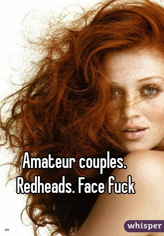 Amateur couples. Redheads. Face fuck