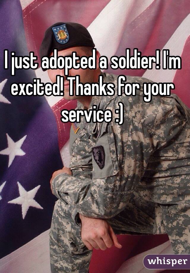 I just adopted a soldier! I'm excited! Thanks for your service :)