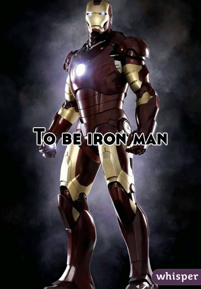 To be iron man