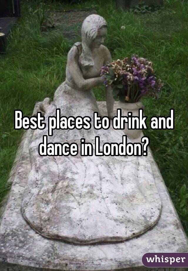 Best places to drink and dance in London?