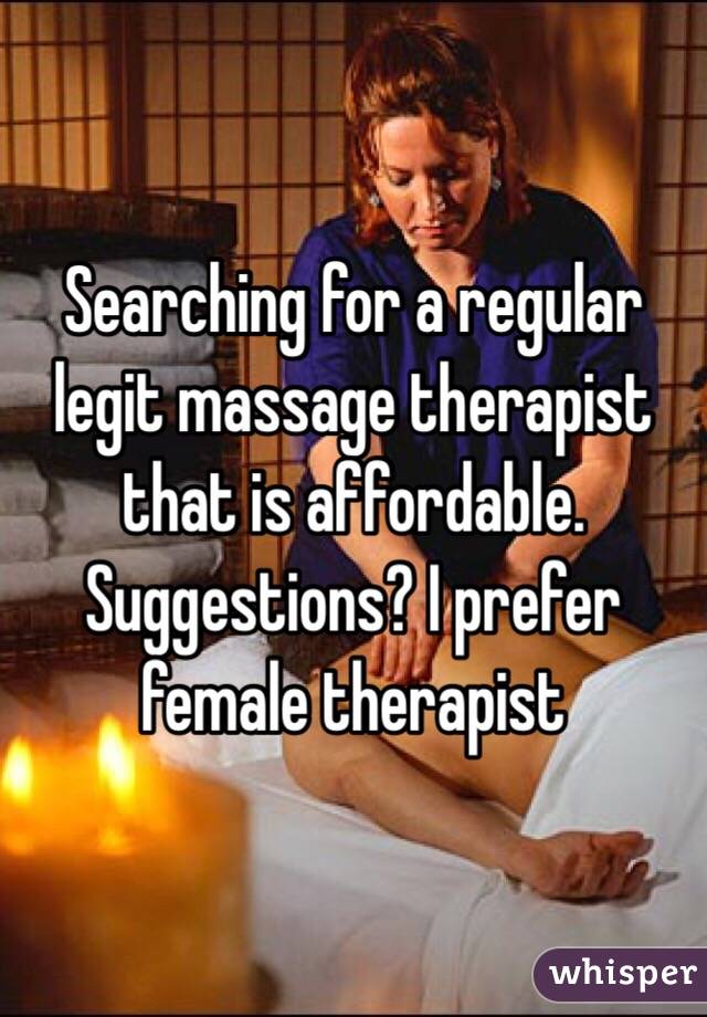 Searching for a regular legit massage therapist that is affordable. Suggestions? I prefer female therapist