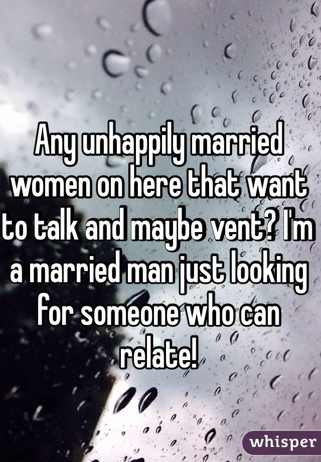 Any unhappily married women on here that want to talk and maybe vent? I'm a married man just looking for someone who can relate!