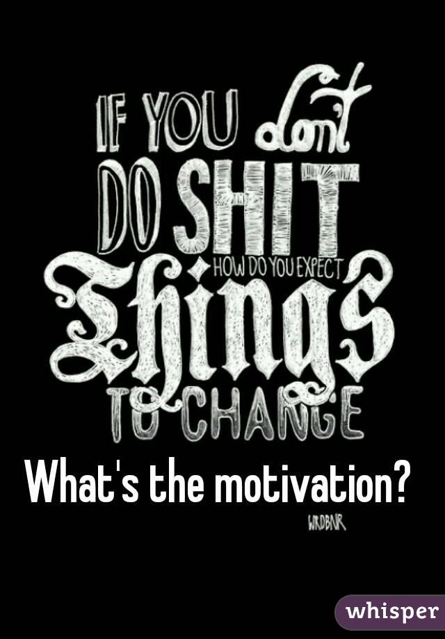 What's the motivation? 