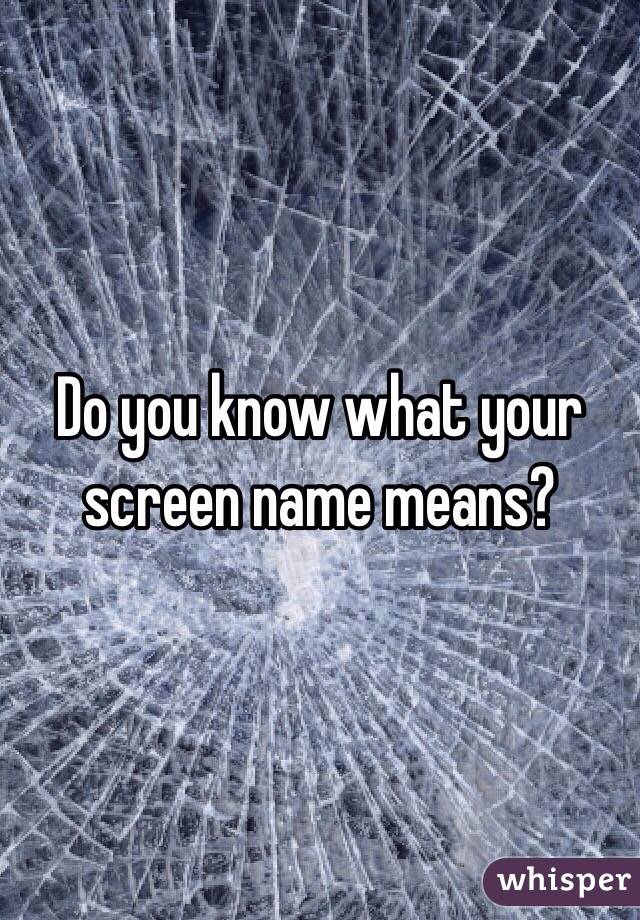 Do you know what your screen name means?