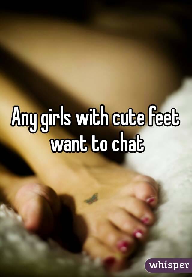 Any girls with cute feet want to chat