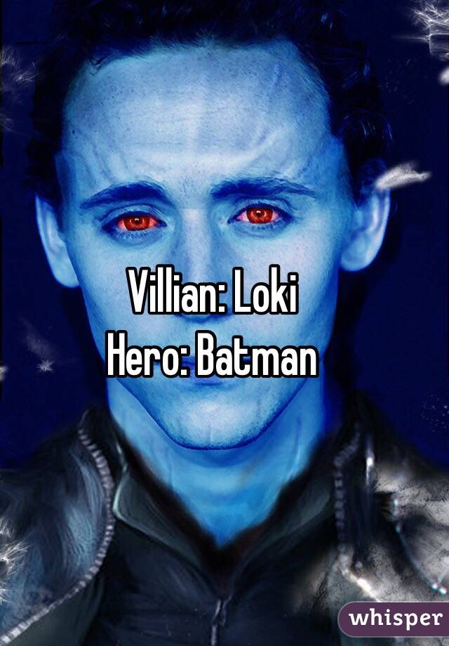 Villian: Loki 
Hero: Batman