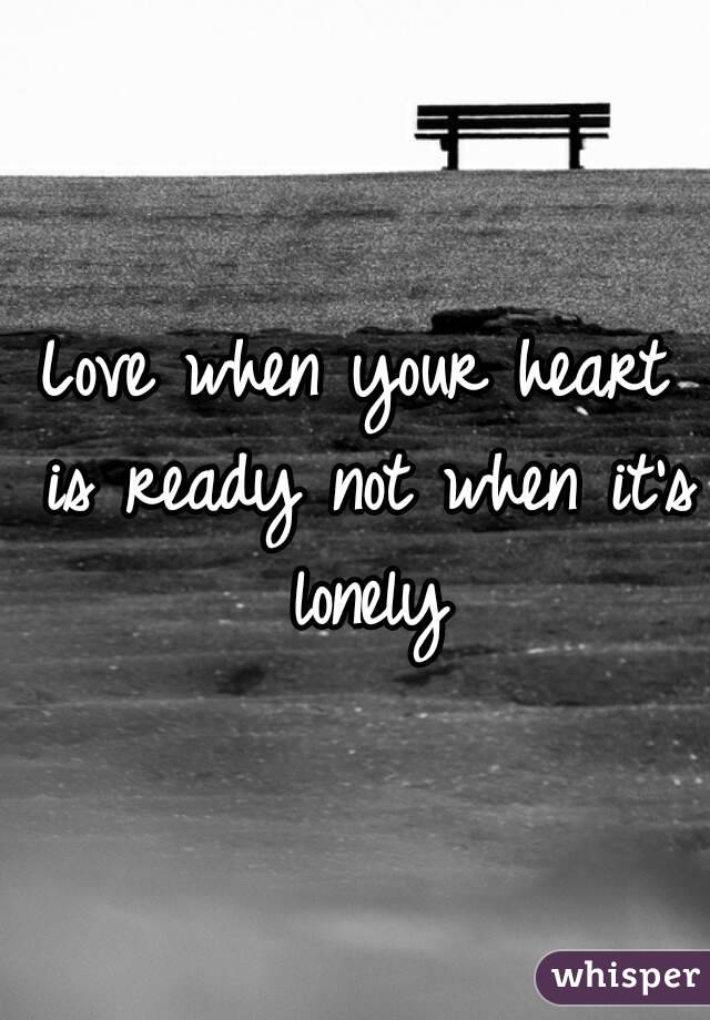 Love when your heart is ready not when it's lonely