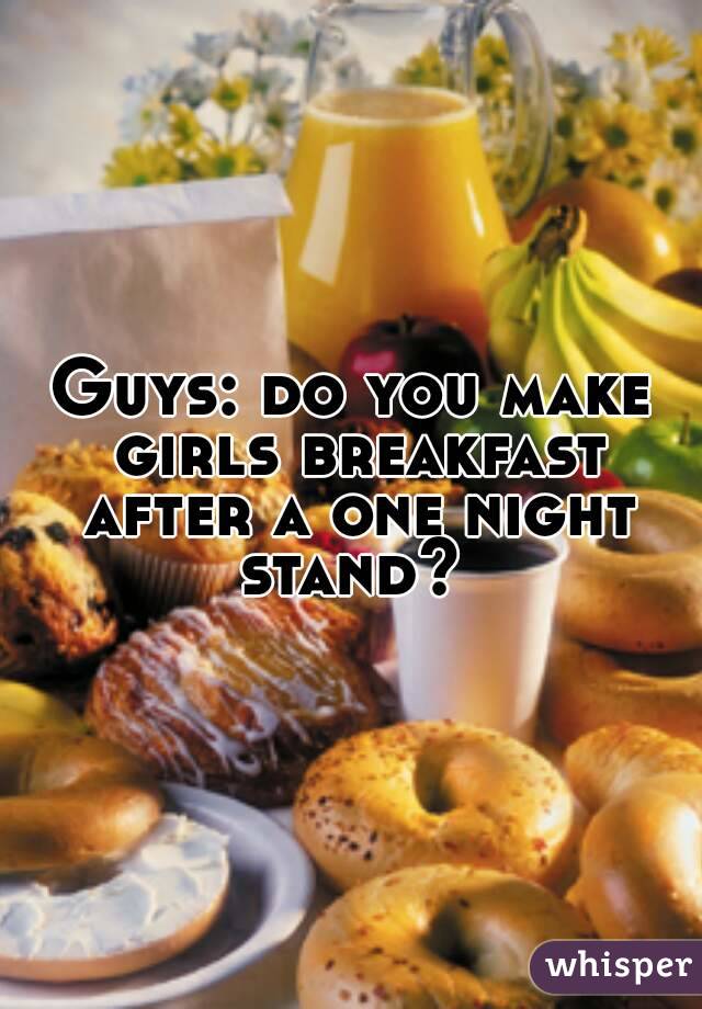 Guys: do you make girls breakfast after a one night stand? 
