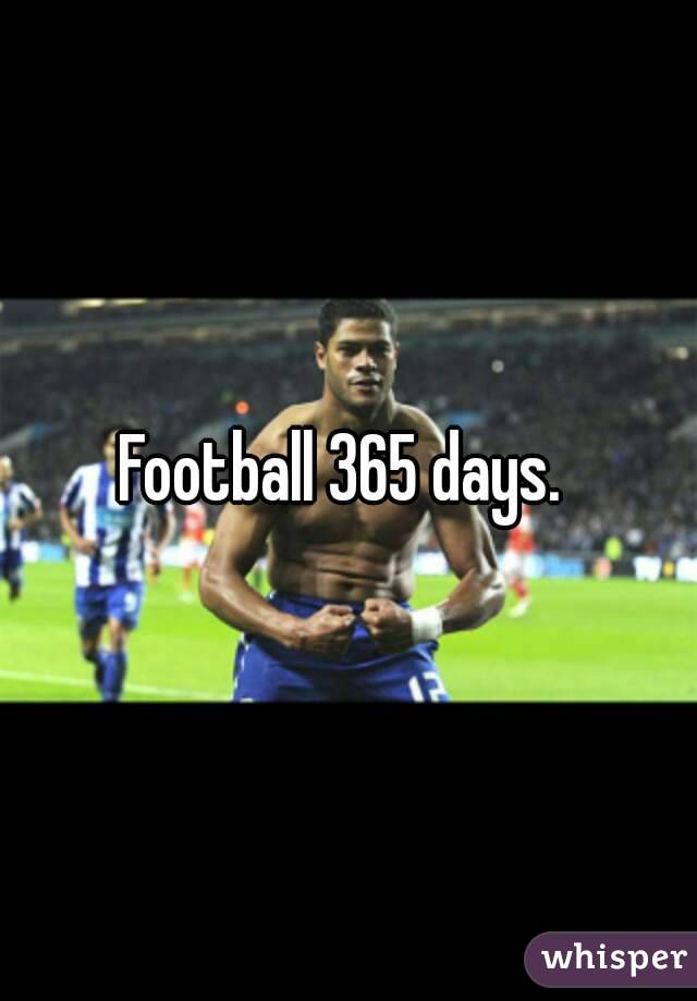 Football 365 days. 