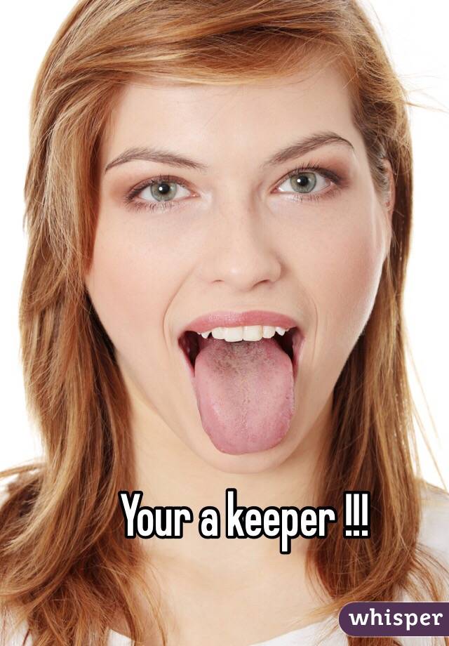 Your a keeper !!!