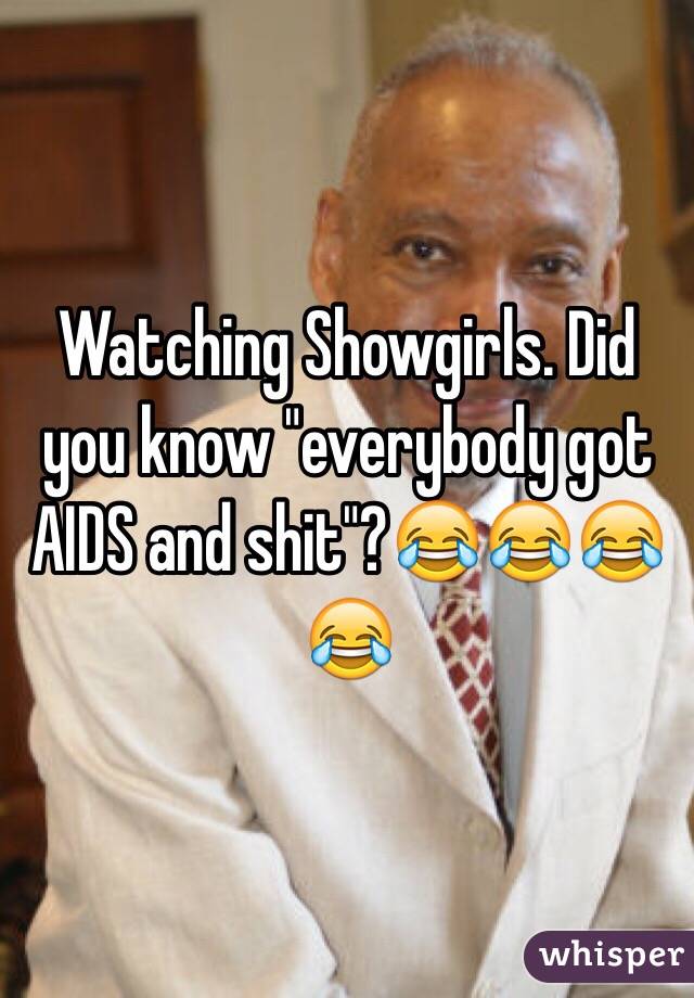 Watching Showgirls. Did you know "everybody got AIDS and shit"?😂😂😂😂