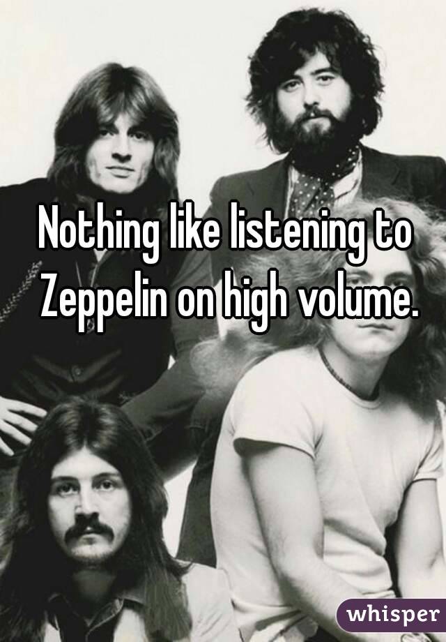 Nothing like listening to Zeppelin on high volume.