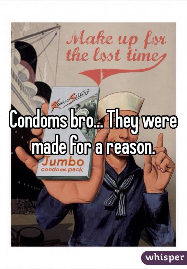 Condoms bro... They were made for a reason.