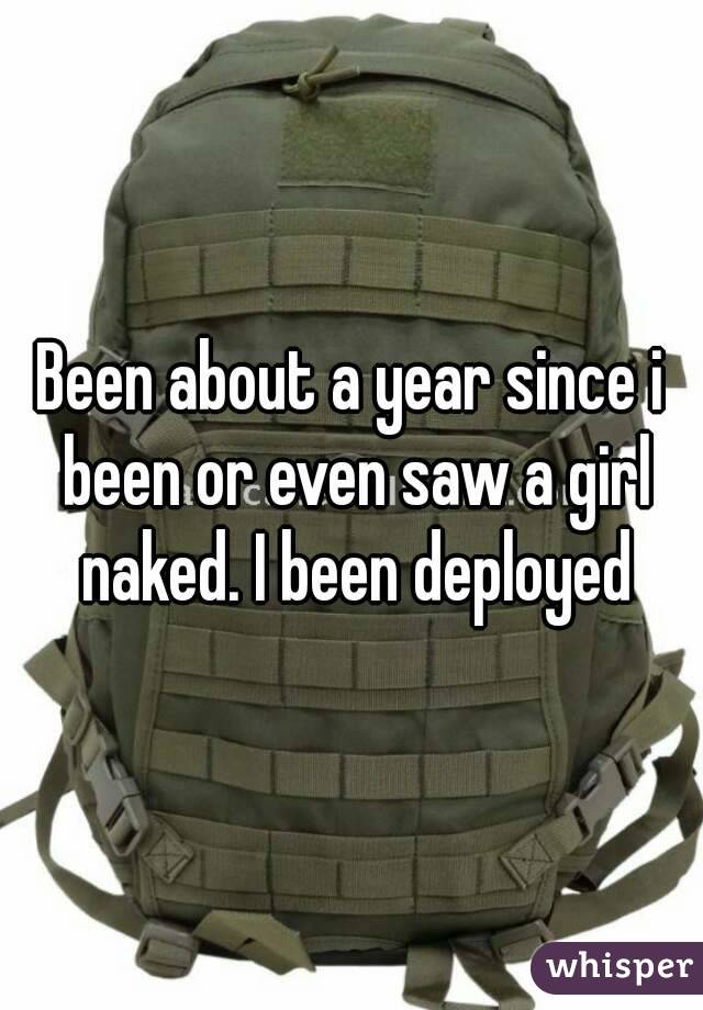 Been about a year since i been or even saw a girl naked. I been deployed
