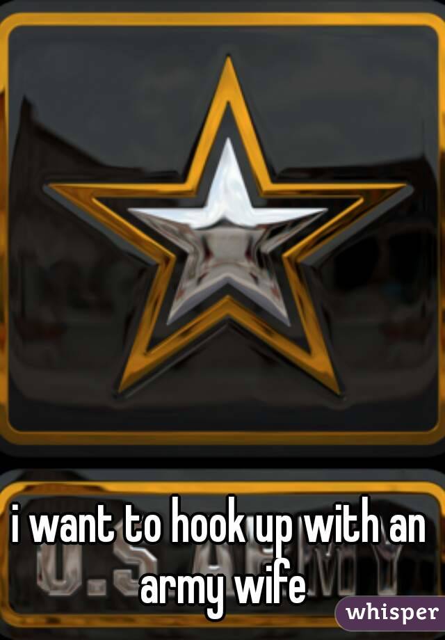 i want to hook up with an army wife