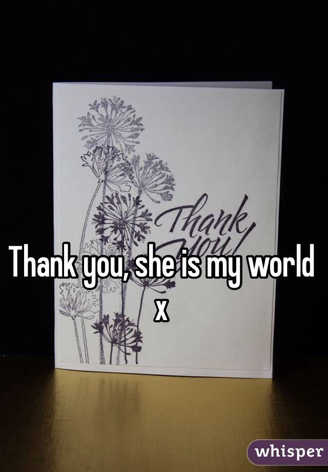 Thank you, she is my world x
