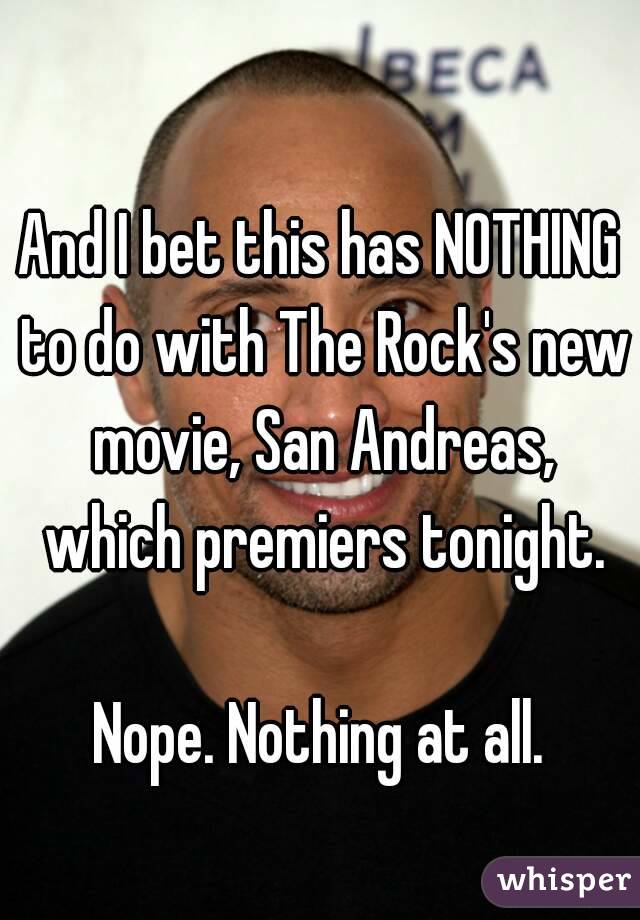 And I bet this has NOTHING to do with The Rock's new movie, San Andreas, which premiers tonight.

Nope. Nothing at all.