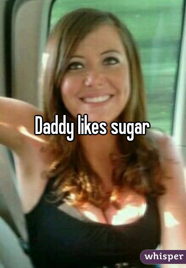 Daddy likes sugar