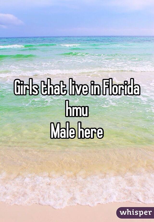Girls that live in Florida hmu
Male here 