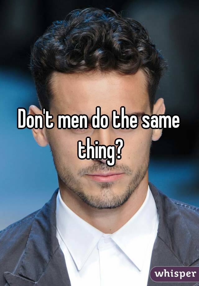Don't men do the same thing?