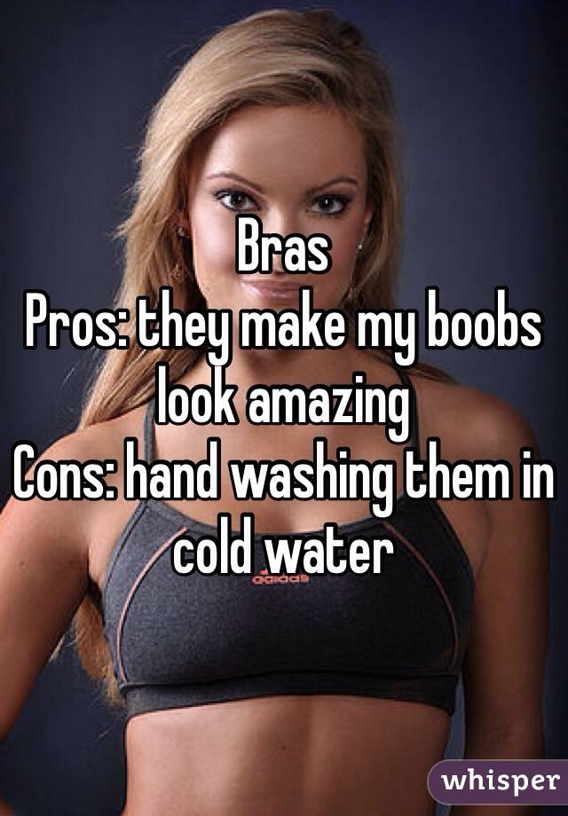Bras
Pros: they make my boobs look amazing
Cons: hand washing them in cold water 