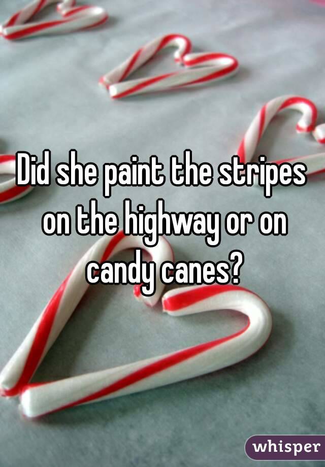 Did she paint the stripes on the highway or on candy canes?