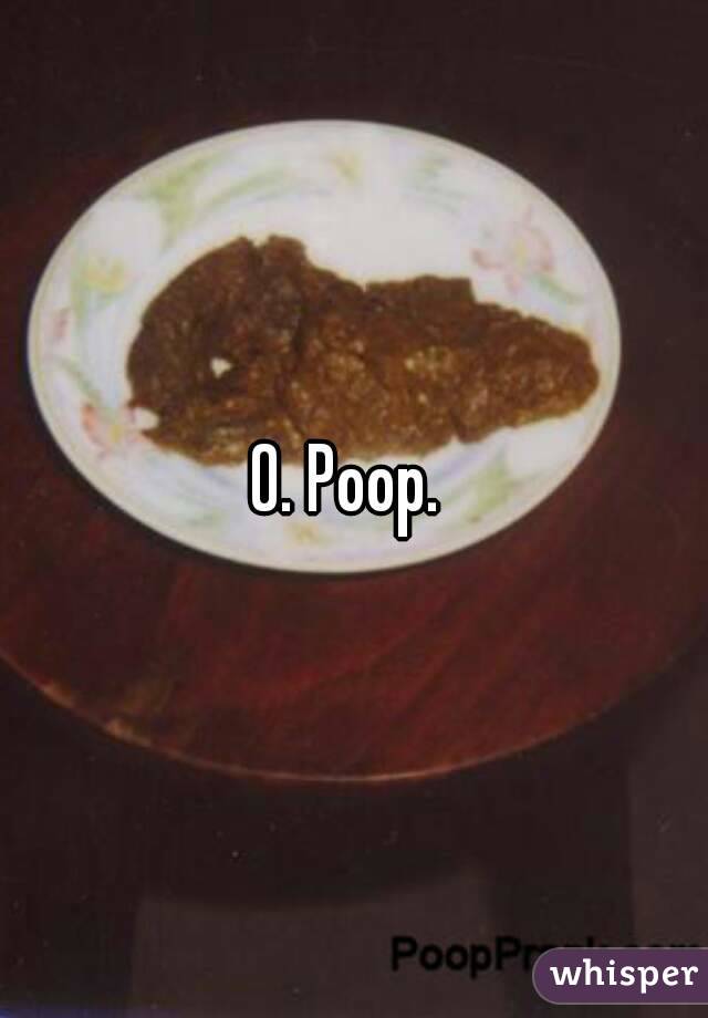 0. Poop. 