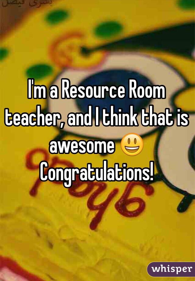 I'm a Resource Room teacher, and I think that is awesome 😃  Congratulations!  