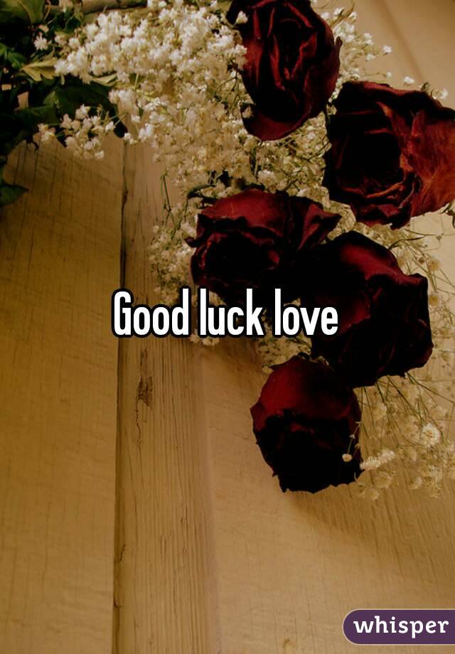Good luck love
