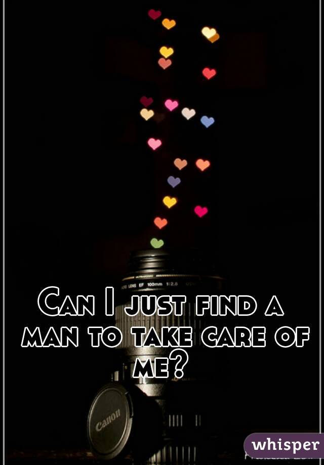 Can I just find a man to take care of me? 