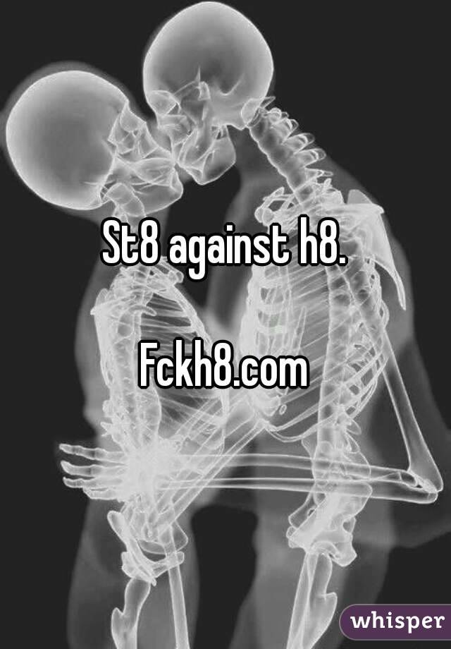 St8 against h8.

Fckh8.com