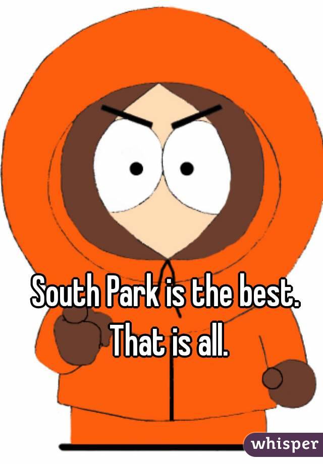 South Park is the best. That is all.