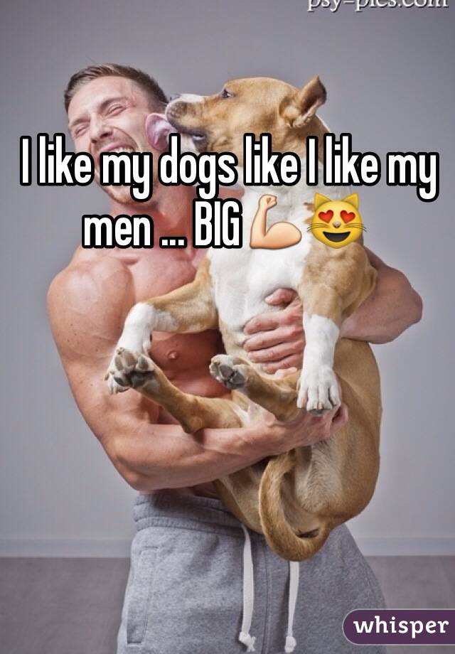  I like my dogs like I like my men ... BIG💪😻