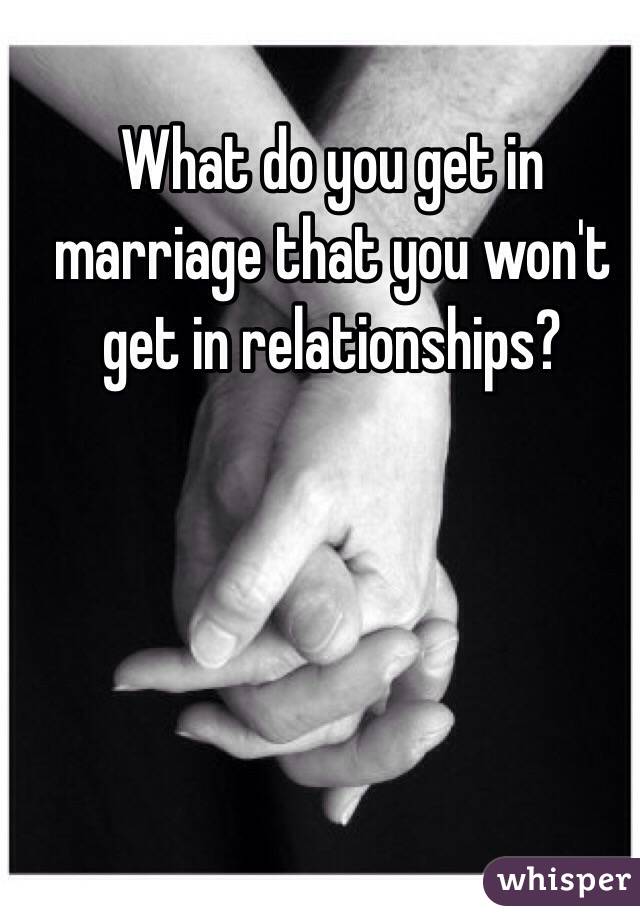 What do you get in marriage that you won't get in relationships? 