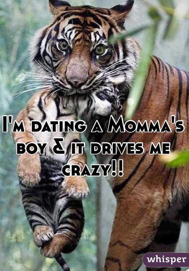 I'm dating a Momma's boy & it drives me crazy!!