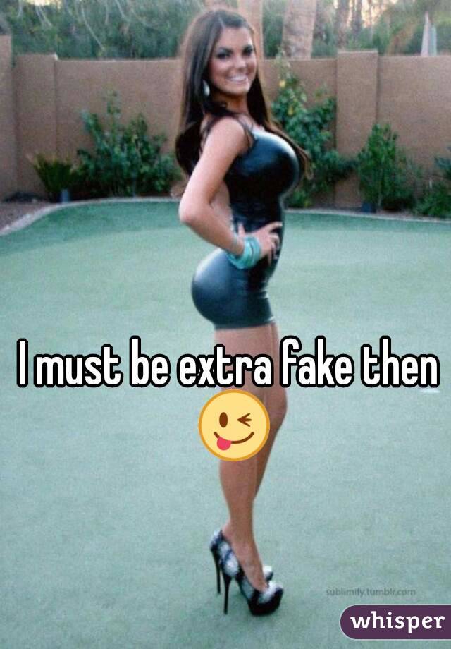 I must be extra fake then 😜