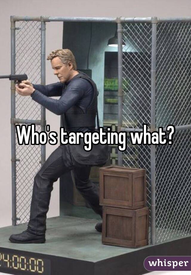 Who's targeting what?