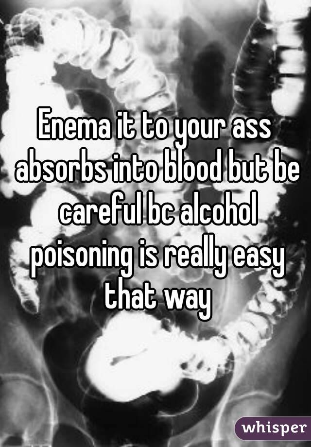 Enema it to your ass absorbs into blood but be careful bc alcohol poisoning is really easy that way