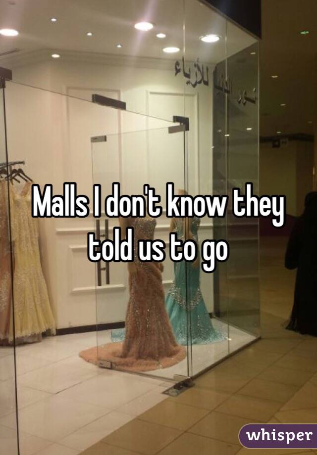 Malls I don't know they told us to go 