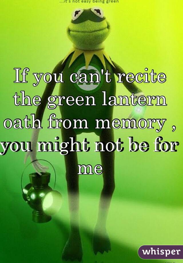 If you can't recite the green lantern oath from memory , you might not be for me  
