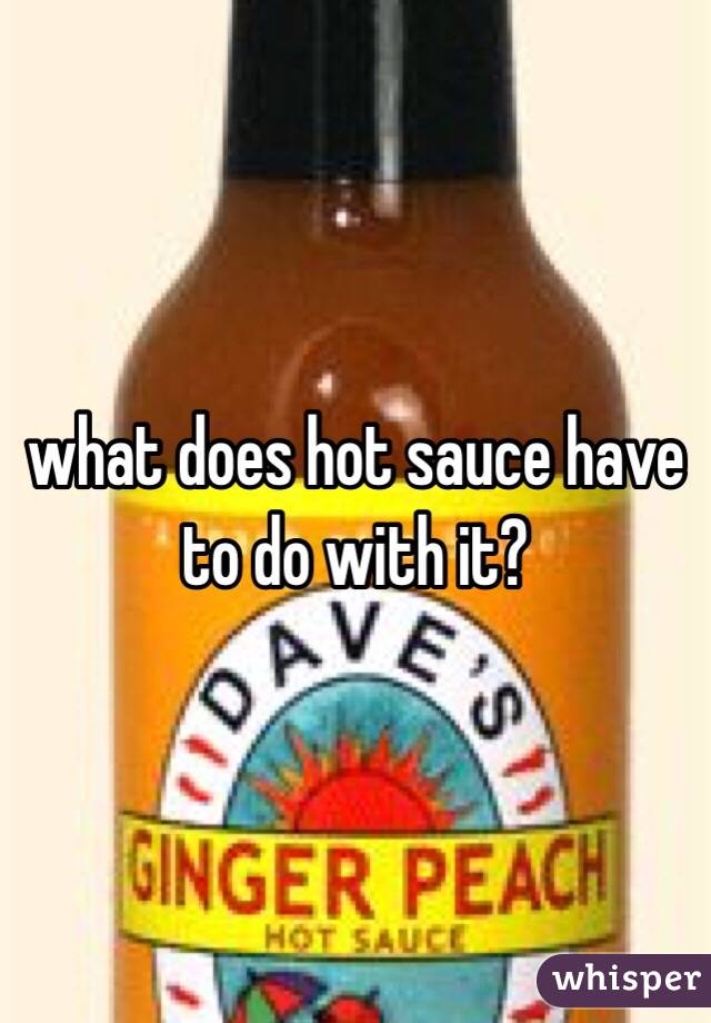 what does hot sauce have to do with it?