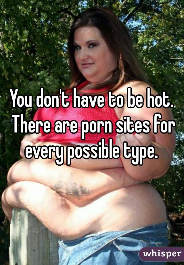 You don't have to be hot. There are porn sites for every possible type. 